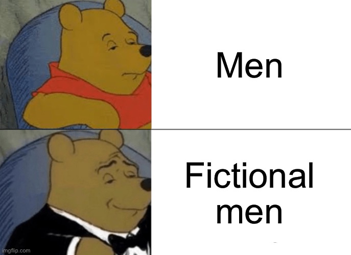Tuxedo Winnie The Pooh | Men; Fictional men | image tagged in memes,tuxedo winnie the pooh | made w/ Imgflip meme maker