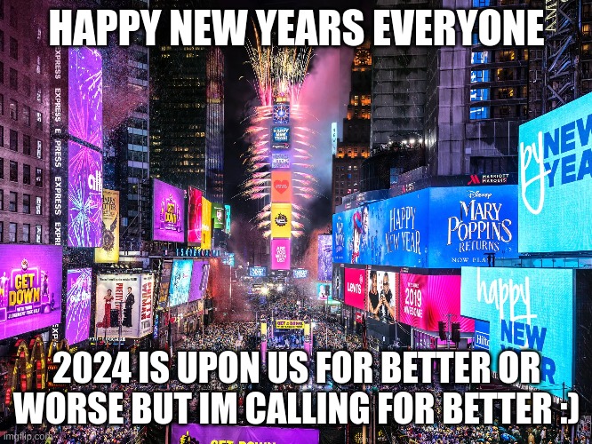 Comment a goal for the next year! | HAPPY NEW YEARS EVERYONE; 2024 IS UPON US FOR BETTER OR WORSE BUT IM CALLING FOR BETTER :) | image tagged in happy new year,funny memes,happy holidays,snow | made w/ Imgflip meme maker