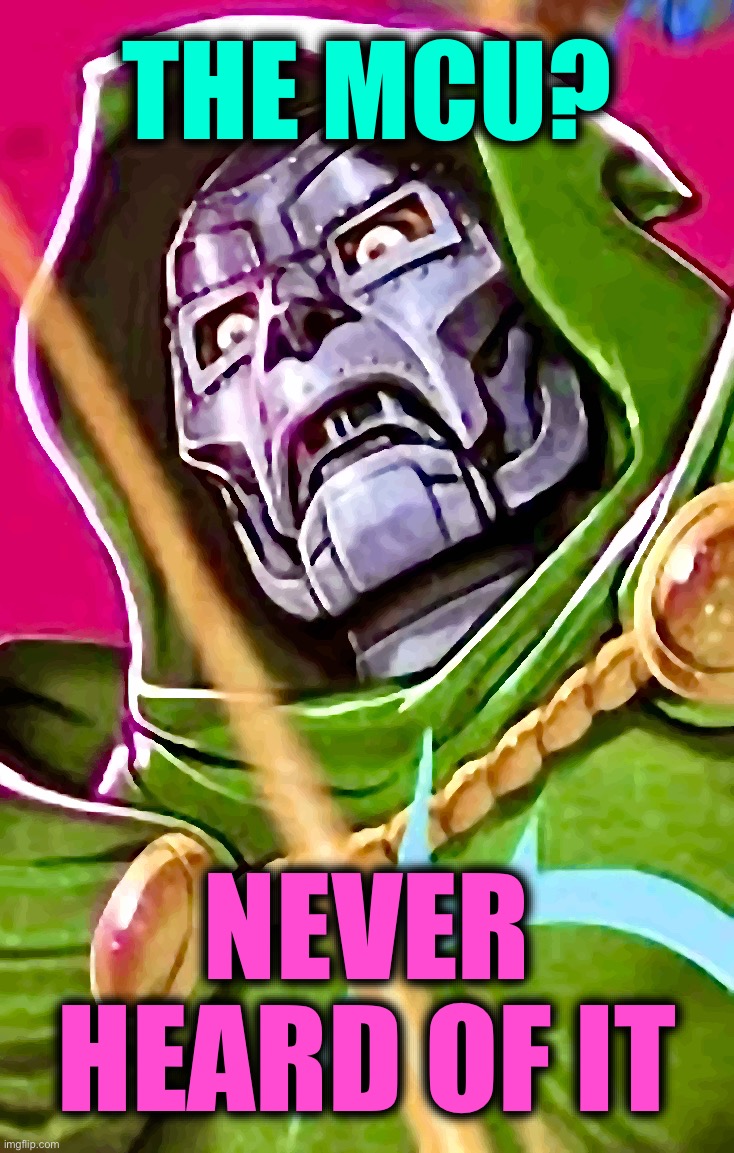 Victor Von Doom | THE MCU? NEVER
HEARD OF IT | image tagged in doctor doom,mcu,memes,disney killed star wars,marvel comics,reality is often dissapointing | made w/ Imgflip meme maker