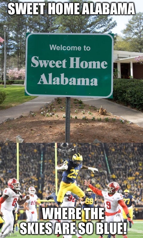 Epic game bama! | SWEET HOME ALABAMA; WHERE THE SKIES ARE SO BLUE! | image tagged in funny memes,michigan football,alabama football,college football,playoffs | made w/ Imgflip meme maker
