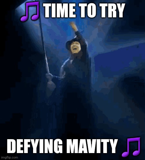 Defying Mavity | 🎵 TIME TO TRY; DEFYING MAVITY 🎵 | image tagged in doctor who | made w/ Imgflip meme maker