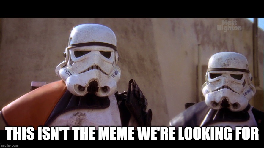 This isn't the meme | THIS ISN'T THE MEME WE'RE LOOKING FOR | image tagged in star wars,jedi mind trick,stormtrooper | made w/ Imgflip meme maker