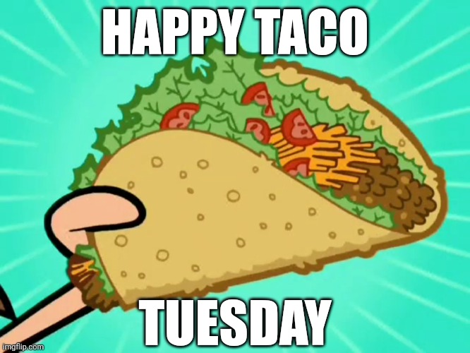 I CAN AND I WILL | HAPPY TACO; TUESDAY | image tagged in here have a taco,taco bell,tacos,the fairly oddparents,taco tuesday,memes | made w/ Imgflip meme maker