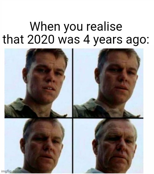 :0 | When you realise that 2020 was 4 years ago: | image tagged in matt damon gets older,relatable,2024,funny,memes,noooooooooooooooooooooooo | made w/ Imgflip meme maker