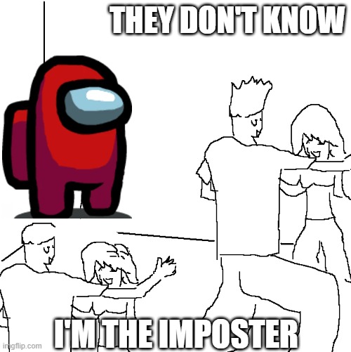 Lack of sus | THEY DON'T KNOW; I'M THE IMPOSTER | image tagged in they don't know,memes,among us,imposter | made w/ Imgflip meme maker