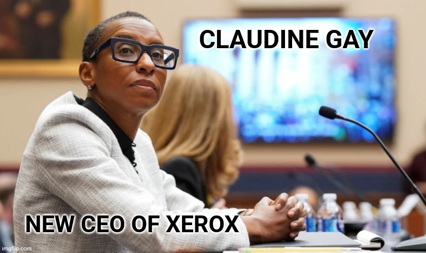 And Special Envoy for Hamas | CLAUDINE GAY; NEW CEO OF XEROX | image tagged in claudine gay,plagiarism | made w/ Imgflip meme maker