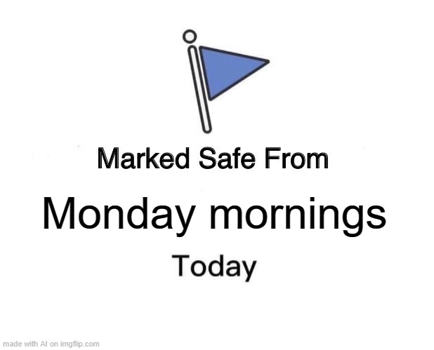 Marked Safe From | Monday mornings | image tagged in memes,marked safe from,i hate mondays,monday mornings,mondays,monday | made w/ Imgflip meme maker