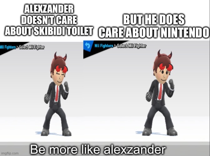Alexzander doesn’t care about (X) But he does care about (Y) | BUT HE DOES CARE ABOUT NINTENDO; ALEXZANDER DOESN’T CARE ABOUT SKIBIDI TOILET | image tagged in alexzander doesn t care about x but he does care about y,memes,super smash bros | made w/ Imgflip meme maker