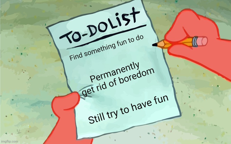 If you get bored very easily your not alone here | Find something fun to do; Permanently get rid of boredom; Still try to have fun | image tagged in patrick to do list actually blank,relatable | made w/ Imgflip meme maker