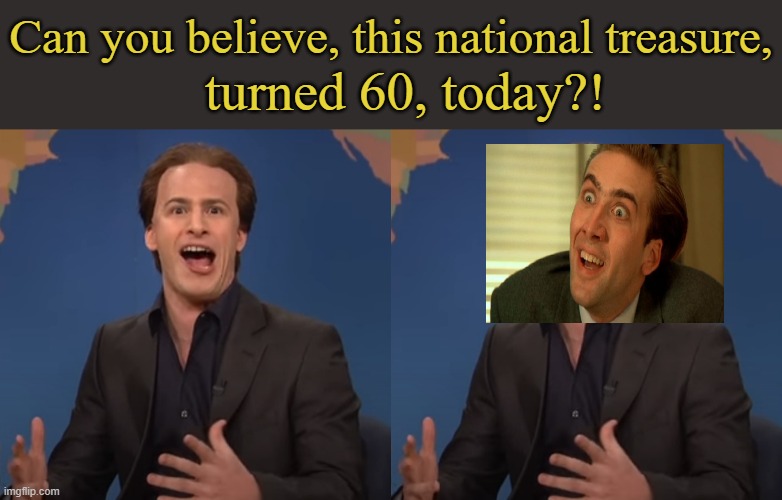 Face-Off | Can you believe, this national treasure, turned 60, today?! | image tagged in you don't say - nicholas cage,andy,snl,happy birthday,nicholas cage,icon | made w/ Imgflip meme maker
