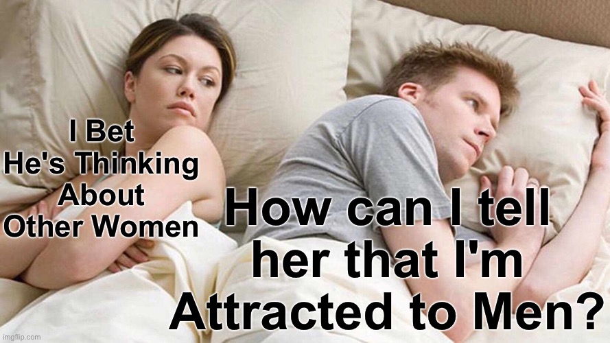 How Can I Tell Her That I'm Attracted To Men? | I Bet He's Thinking About Other Women; How can I tell her that I'm Attracted to Men? | image tagged in memes,i bet he's thinking about other women,bisexual,homosexuality,homosexual,gay pride | made w/ Imgflip meme maker