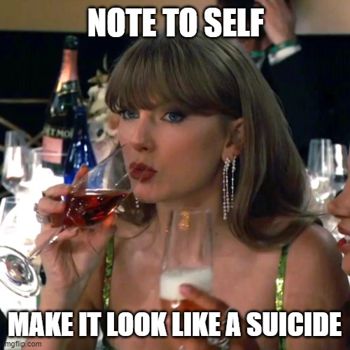 Taylor Swift Golden Globes | NOTE TO SELF; MAKE IT LOOK LIKE A SUICIDE | image tagged in memes,taylor swift,hollywood,golden globes | made w/ Imgflip meme maker