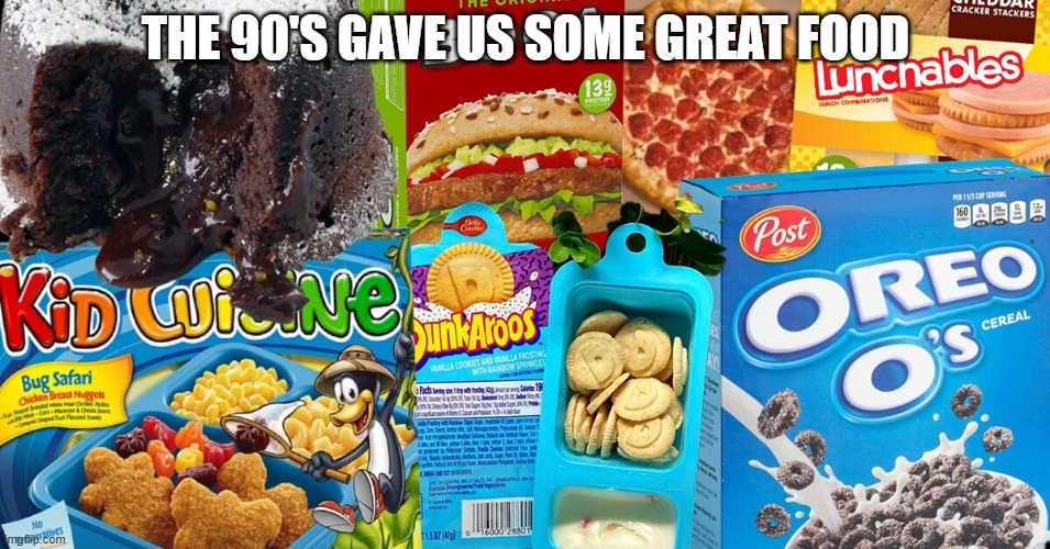 90's Food | THE 90'S GAVE US SOME GREAT FOOD | image tagged in 1990's | made w/ Imgflip meme maker
