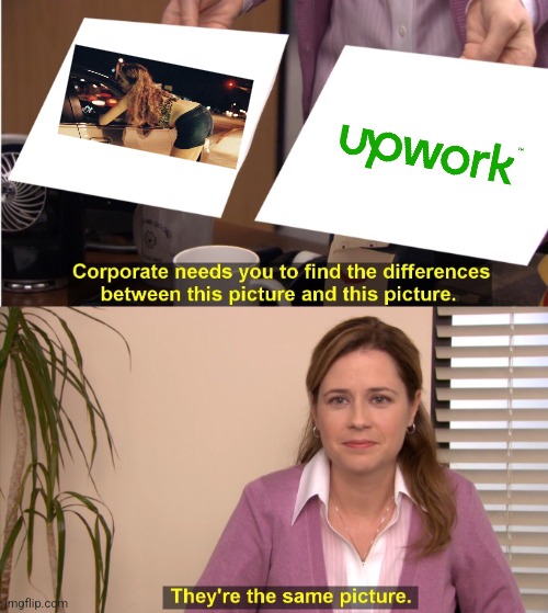 Being a freelancer is like prostitution except Upwork is your pimp | image tagged in memes,they're the same picture,freelancers,prostitution,work,employment | made w/ Imgflip meme maker