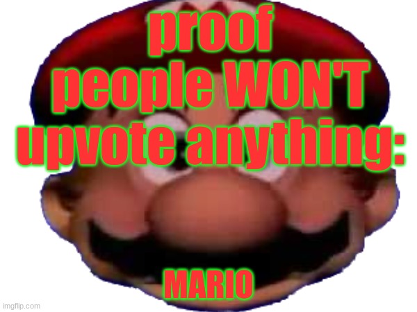 people will not just upvote anything and i will prove it | proof people WON'T upvote anything:; MARIO | image tagged in heheheha,mario | made w/ Imgflip meme maker