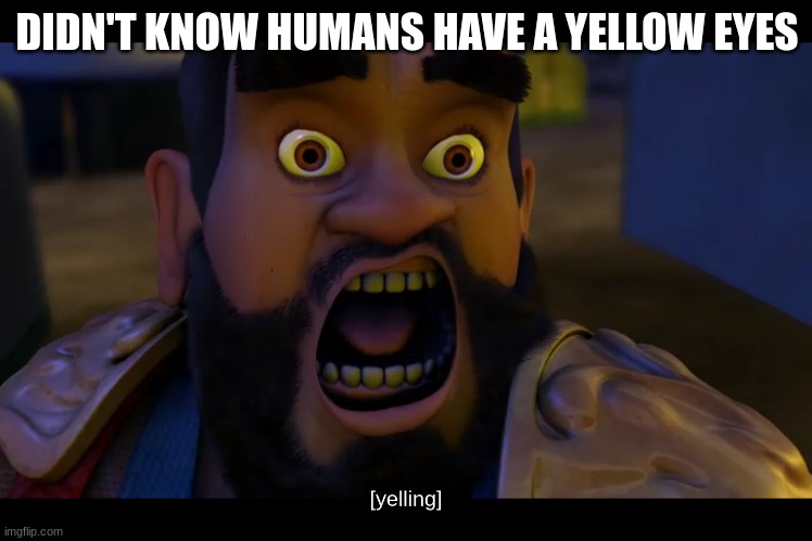 Why are his eyes yellow | DIDN'T KNOW HUMANS HAVE A YELLOW EYES | image tagged in t,wtf | made w/ Imgflip meme maker