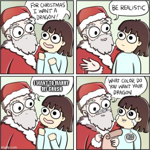 For Christmas I Want a Dragon | I WANT TO MARRY 
MY CRUSH; RED | image tagged in for christmas i want a dragon,funny memes,memes,crush,santa | made w/ Imgflip meme maker