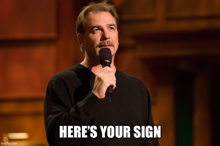 Engval | HERE’S YOUR SIGN | image tagged in bill engvall | made w/ Imgflip meme maker