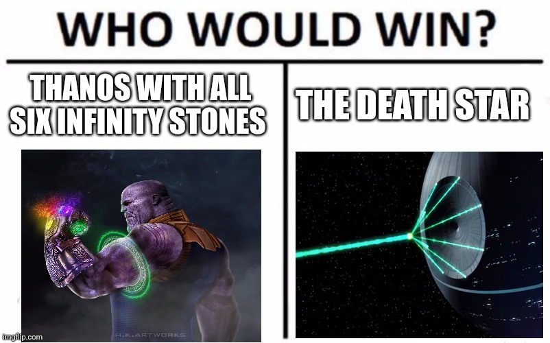 All six infinity stones vs the death Star | THANOS WITH ALL SIX INFINITY STONES; THE DEATH STAR | image tagged in memes,who would win,star wars,marvel,jpfan102504 | made w/ Imgflip meme maker