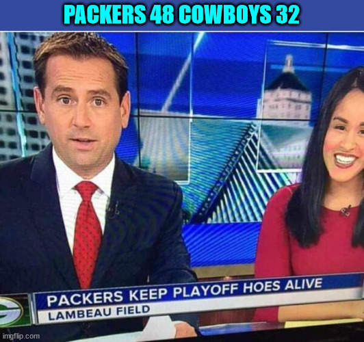 Packers Win... | PACKERS 48 COWBOYS 32 | image tagged in sports,nfl playoffs,packers win,cowboys lose,america loves the underdog | made w/ Imgflip meme maker