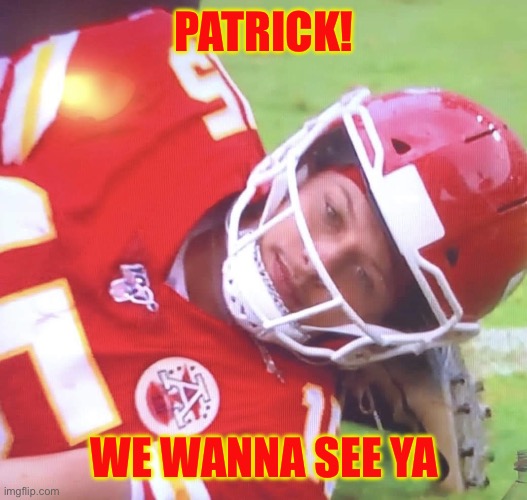 How about them Chiefsssss | PATRICK! WE WANNA SEE YA | image tagged in patrick mahomes on ground,kansas city chiefs,buffalo bills | made w/ Imgflip meme maker