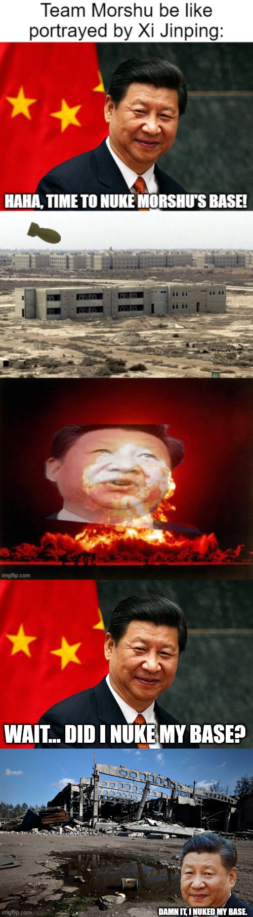Xi Jinping being an idiot for nuking his own base | WAIT... DID I NUKE MY BASE? DAMN IT, I NUKED MY BASE. | made w/ Imgflip meme maker