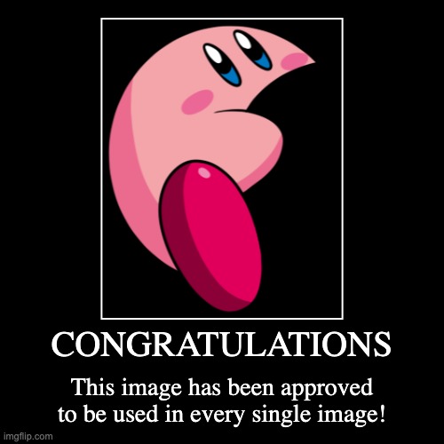 MELON KIRBY IS APPROVED TO BE USED EVERYWHERE | CONGRATULATIONS | This image has been approved to be used in every single image! | image tagged in funny,demotivationals,kirby | made w/ Imgflip demotivational maker