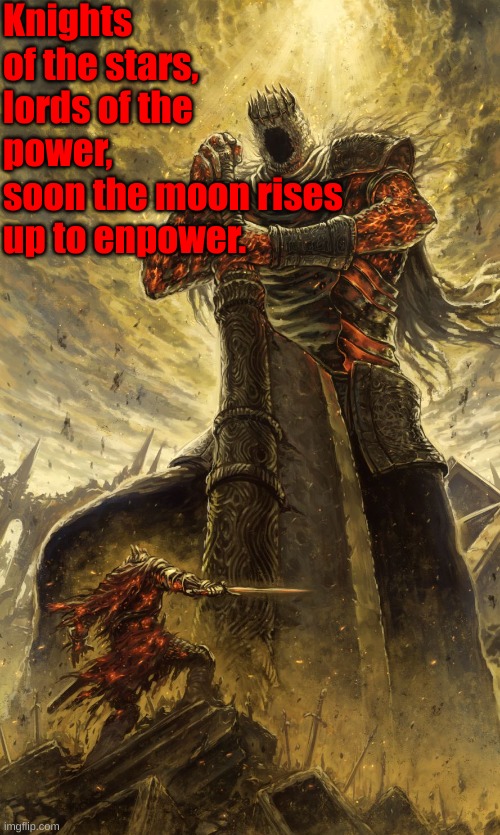 Poetry | Knights of the stars,
lords of the power,
soon the moon rises up to enpower. | image tagged in yhorm dark souls | made w/ Imgflip meme maker