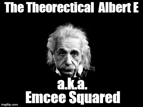 Albert Einstein 1 | The Theorectical  Albert E  Emcee Squared a.k.a. | image tagged in memes,albert einstein 1 | made w/ Imgflip meme maker