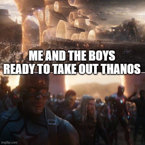 Take Out Thanos | ME AND THE BOYS READY TO TAKE OUT THANOS | image tagged in avengers endgame portals | made w/ Imgflip meme maker