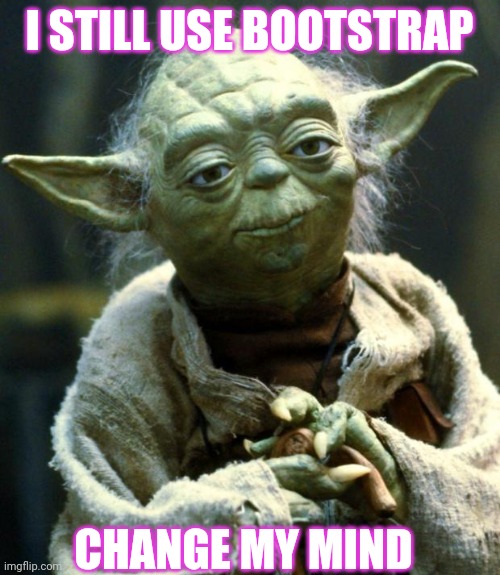 Software Developer | I STILL USE BOOTSTRAP; CHANGE MY MIND | image tagged in memes,star wars yoda,software | made w/ Imgflip meme maker