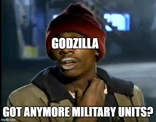 The Juggernaut | GODZILLA; GOT ANYMORE MILITARY UNITS? | image tagged in memes,y'all got any more of that,godzilla,military,armed forces,army | made w/ Imgflip meme maker