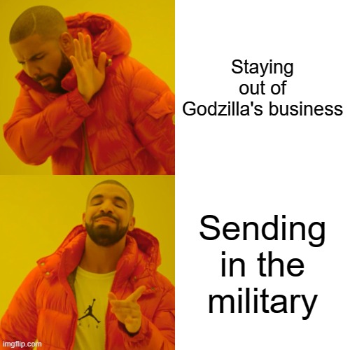 The Armed Forces In The Godzilla Universe In A Nutshell | Staying out of Godzilla's business; Sending in the military | image tagged in memes,drake hotline bling,godzilla,military,armed forces,army | made w/ Imgflip meme maker