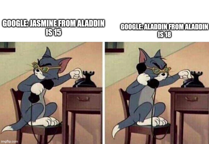I'm not kidding. I looked up their ages and I think that's messed up | GOOGLE: JASMINE FROM ALADDIN
IS 15; GOOGLE: ALADDIN FROM ALADDIN
IS 18 | image tagged in tom calling | made w/ Imgflip meme maker