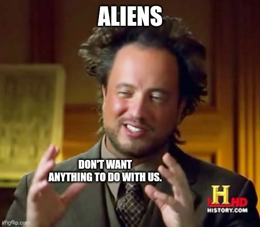 Aliens | ALIENS; DON'T WANT ANYTHING TO DO WITH US. | image tagged in memes,ancient aliens,nothing,todo | made w/ Imgflip meme maker