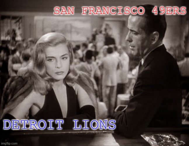 Film Noir NFC Championship Game | SAN FRANCISCO 49ERS; DETROIT LIONS | image tagged in detroit lions,san francisco 49ers,films | made w/ Imgflip meme maker
