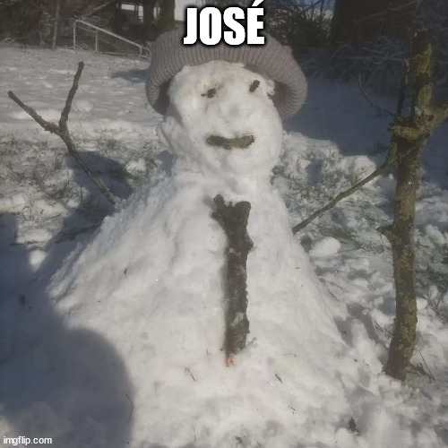 José | JOSÉ | image tagged in snowman | made w/ Imgflip meme maker