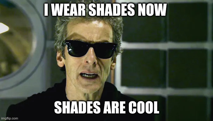 shades are cool | image tagged in 12th doctor,funny memes,doctor who | made w/ Imgflip meme maker