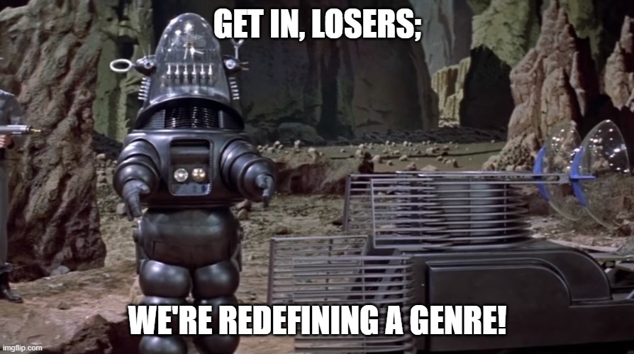 OG scifi | GET IN, LOSERS;; WE'RE REDEFINING A GENRE! | image tagged in robot,science fiction | made w/ Imgflip meme maker
