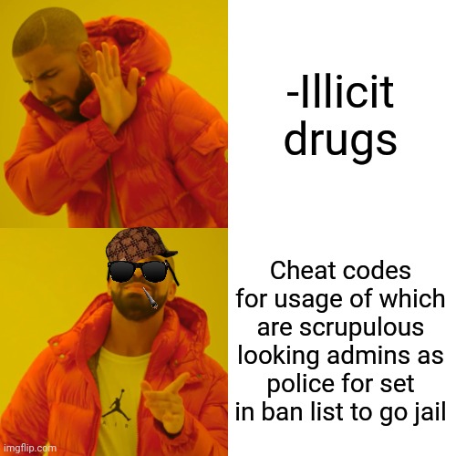 -Welcome for the server of life. | -Illicit drugs; Cheat codes for usage of which are scrupulous looking admins as police for set in ban list to go jail | image tagged in memes,drake hotline bling,cheaters,police chasing guy,don't do drugs,email server | made w/ Imgflip meme maker