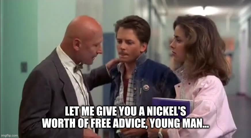 Strickland | LET ME GIVE YOU A NICKEL'S WORTH OF FREE ADVICE, YOUNG MAN... | image tagged in back to the future,teacher,marty mcfly,advice | made w/ Imgflip meme maker