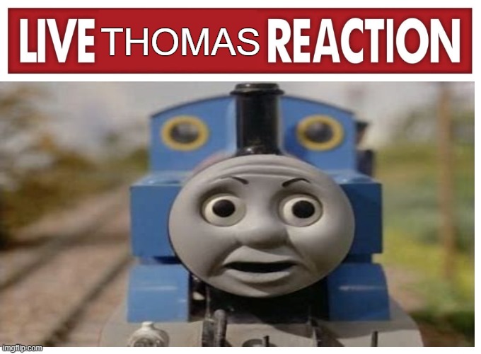 Live reaction | THOMAS | image tagged in live reaction,thomas the tank engine,shocked face,thomas the train,thomas o face | made w/ Imgflip meme maker