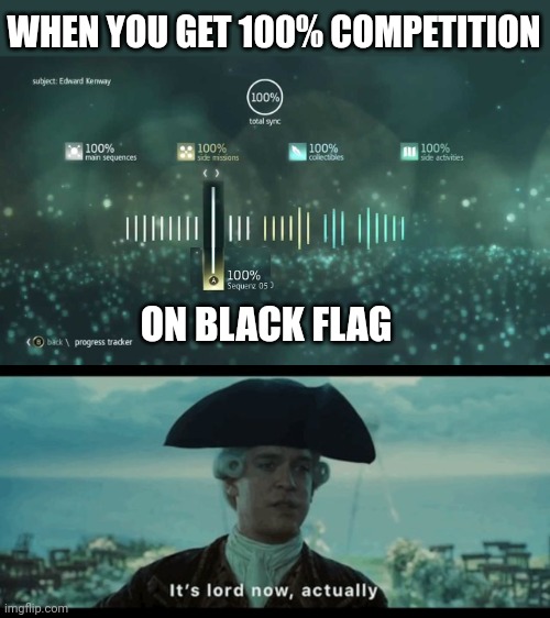 IT'S LORD NOW | WHEN YOU GET 100% COMPETITION; ON BLACK FLAG | image tagged in assassin's creed,black flag,pirates,assassins creed,pirates of the caribbean | made w/ Imgflip meme maker