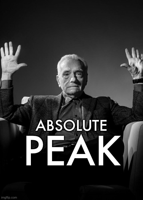 Absolute Peak | PEAK; ABSOLUTE | image tagged in memes,reactions,martin scorsese,absolute cinema | made w/ Imgflip meme maker