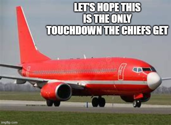 meme by Brad Super Bowl LVIII 49er vs. Chiefs | LET'S HOPE THIS IS THE ONLY TOUCHDOWN THE CHIEFS GET | image tagged in fun,san francisco 49ers,kansas city chiefs,super bowl,nfl memes,funny meme | made w/ Imgflip meme maker