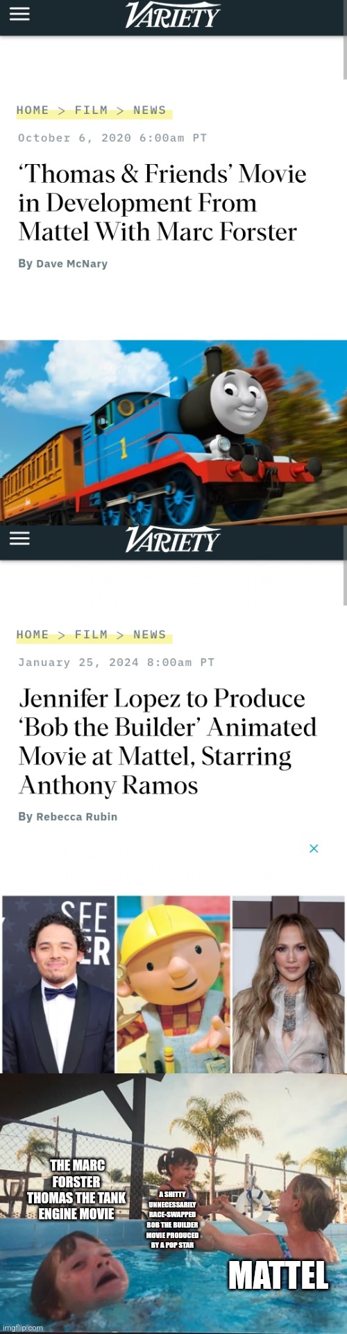 Mattel is putting off the Thomas film for the Bob the Builder film just to cause controversy with the Bob the Builder film | THE MARC FORSTER THOMAS THE TANK ENGINE MOVIE; A SHITTY UNNECESSARILY RACE-SWAPPED BOB THE BUILDER MOVIE PRODUCED BY A POP STAR; MATTEL | image tagged in drowning kid in the pool,mattel,thomas the tank engine,bob the builder,hollywood,movies | made w/ Imgflip meme maker