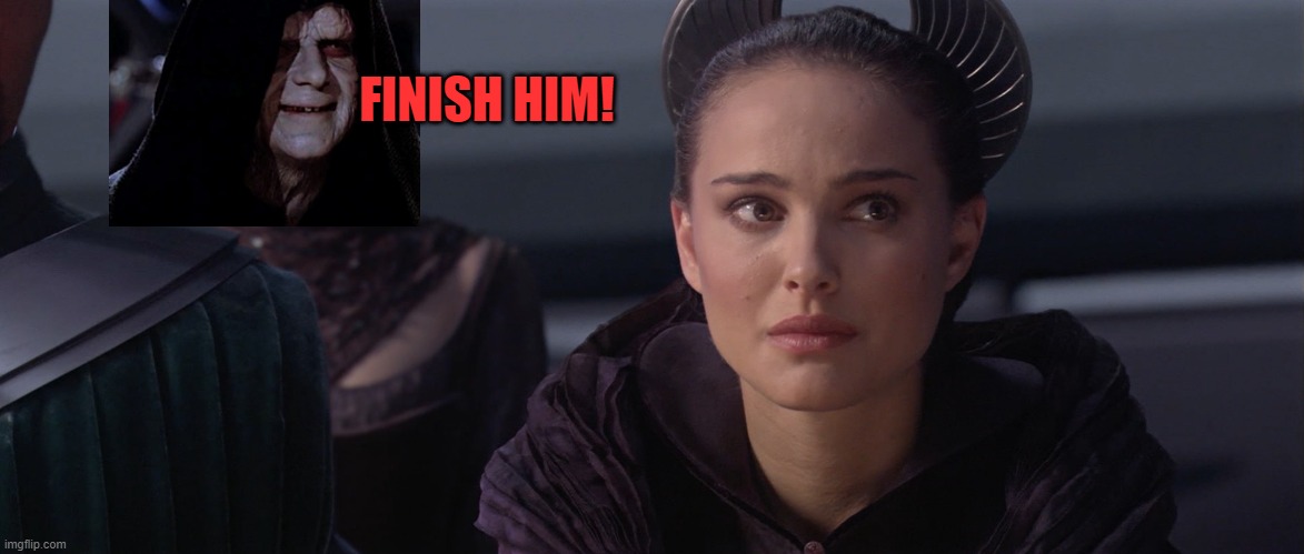 FINISH HIM! | image tagged in padme | made w/ Imgflip meme maker