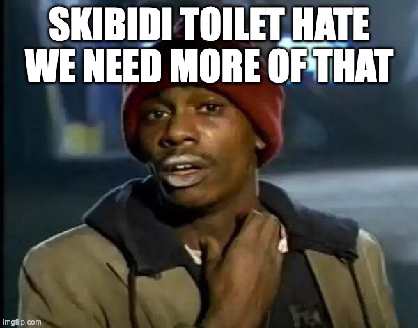 Y'all Got Any More Of That | SKIBIDI TOILET HATE WE NEED MORE OF THAT | image tagged in memes,y'all got any more of that | made w/ Imgflip meme maker
