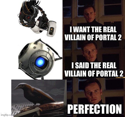 perfection | I WANT THE REAL VILLAIN OF PORTAL 2; I SAID THE REAL VILLAIN OF PORTAL 2; PERFECTION | image tagged in perfection,video games,portal,portal 2,funny | made w/ Imgflip meme maker