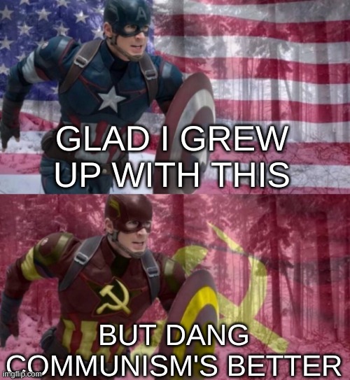 Communism is better | GLAD I GREW UP WITH THIS; BUT DANG COMMUNISM'S BETTER | image tagged in captain america vs captain ussr,communism | made w/ Imgflip meme maker